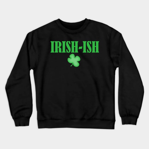 Irish-ish - Get Your Irish On! Crewneck Sweatshirt by PeppermintClover